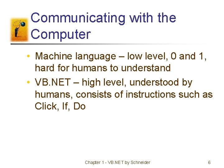 Communicating with the Computer • Machine language – low level, 0 and 1, hard