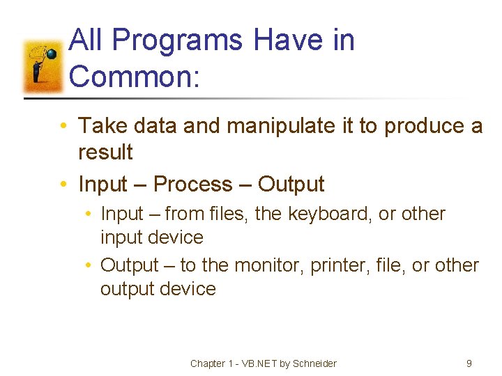 All Programs Have in Common: • Take data and manipulate it to produce a