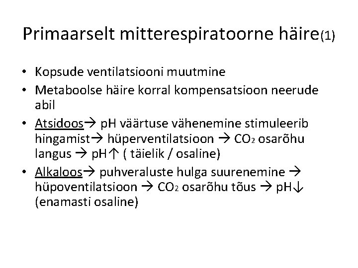 Primaarselt mitterespiratoorne häire(1) • Kopsude ventilatsiooni muutmine • Metaboolse häire korral kompensatsioon neerude abil