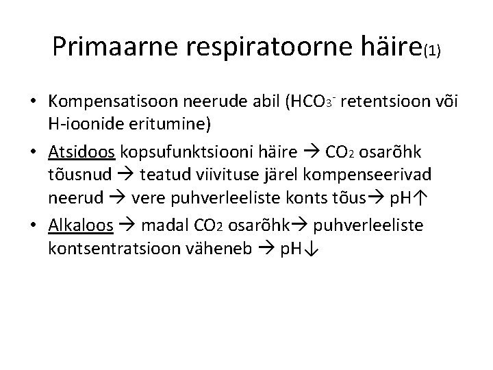 Primaarne respiratoorne häire(1) • Kompensatisoon neerude abil (HCO 3 - retentsioon või H-ioonide eritumine)