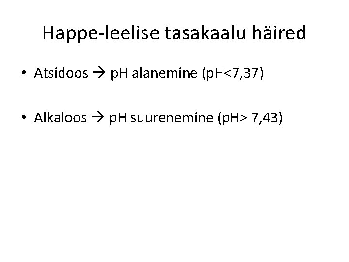Happe-leelise tasakaalu häired • Atsidoos p. H alanemine (p. H<7, 37) • Alkaloos p.