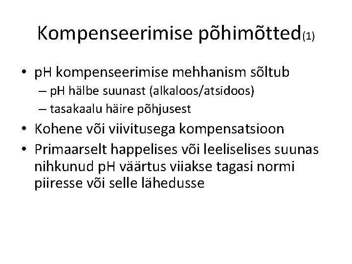 Kompenseerimise põhimõtted(1) • p. H kompenseerimise mehhanism sõltub – p. H hälbe suunast (alkaloos/atsidoos)