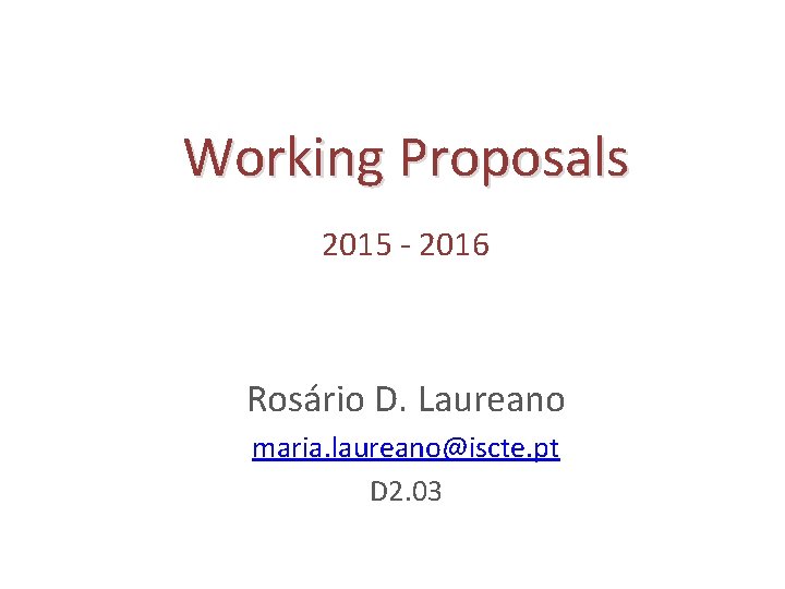 Working Proposals 2015 - 2016 Rosário D. Laureano maria. laureano@iscte. pt D 2. 03