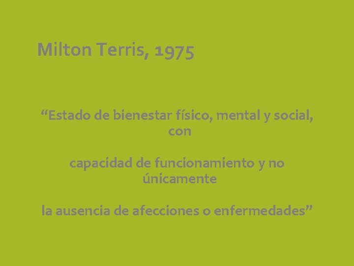 Milton Terris, 1975 “Estado de bienestar físico, mental y social, con capacidad de funcionamiento