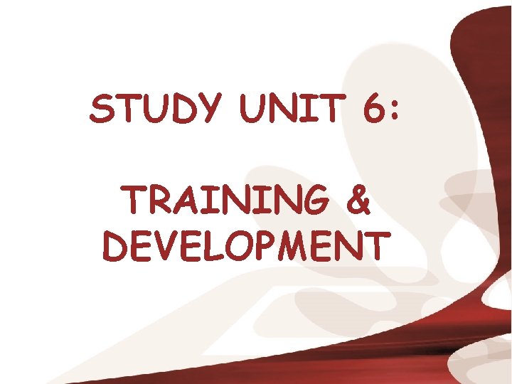 STUDY UNIT 6: TRAINING & DEVELOPMENT 