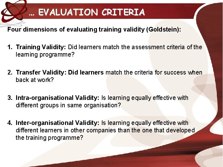 … EVALUATION CRITERIA Four dimensions of evaluating training validity (Goldstein): 1. Training Validity: Did