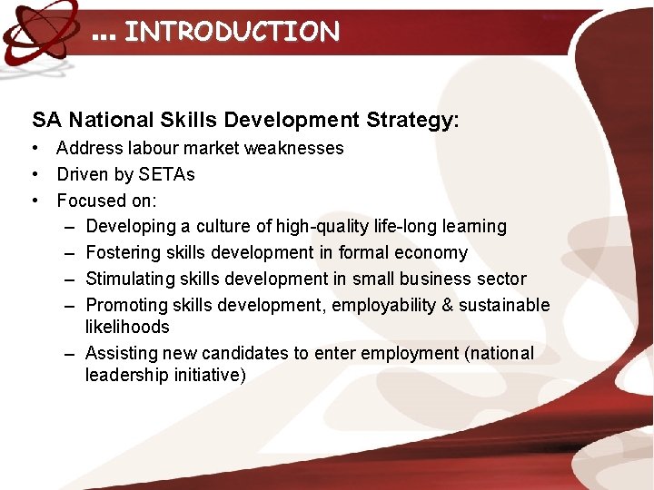 … INTRODUCTION SA National Skills Development Strategy: • Address labour market weaknesses • Driven