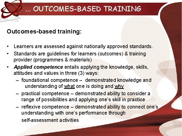 . . . OUTCOMES-BASED TRAINING Outcomes-based training: • Learners are assessed against nationally approved