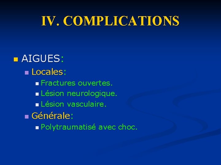 IV. COMPLICATIONS n AIGUES: n Locales: n Fractures ouvertes. n Lésion neurologique. n Lésion