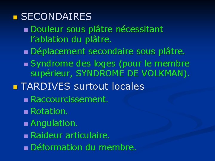 n SECONDAIRES Douleur sous plâtre nécessitant l’ablation du plâtre. n Déplacement secondaire sous plâtre.