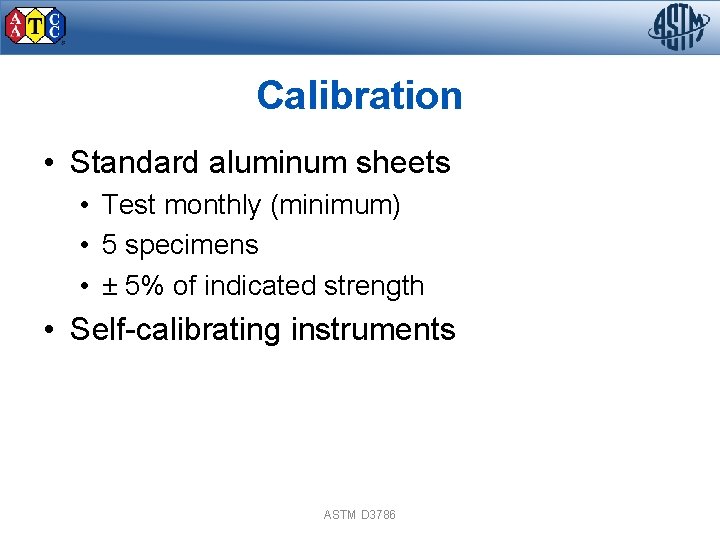 Calibration • Standard aluminum sheets • Test monthly (minimum) • 5 specimens • ±