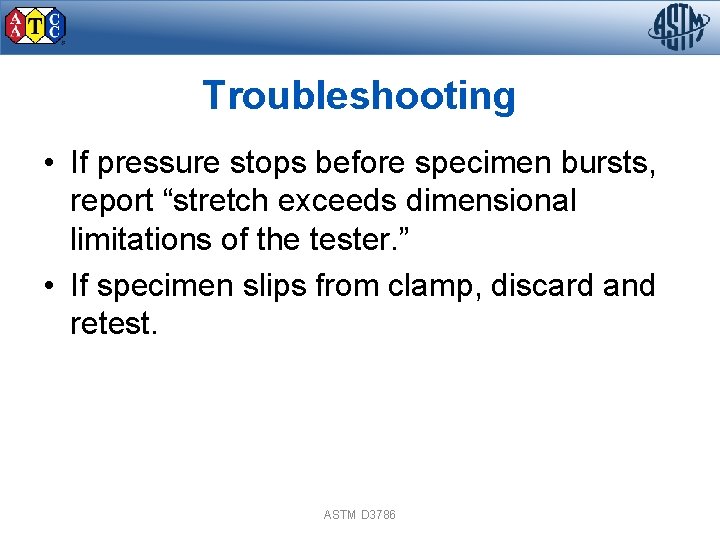 Troubleshooting • If pressure stops before specimen bursts, report “stretch exceeds dimensional limitations of