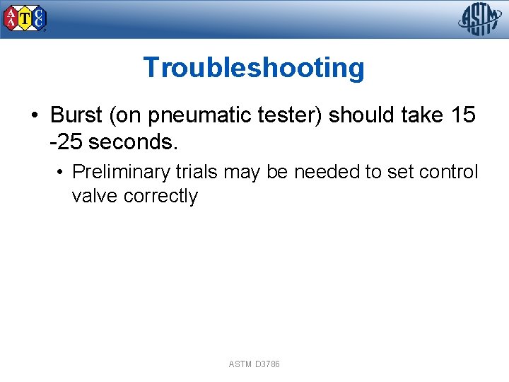 Troubleshooting • Burst (on pneumatic tester) should take 15 -25 seconds. • Preliminary trials