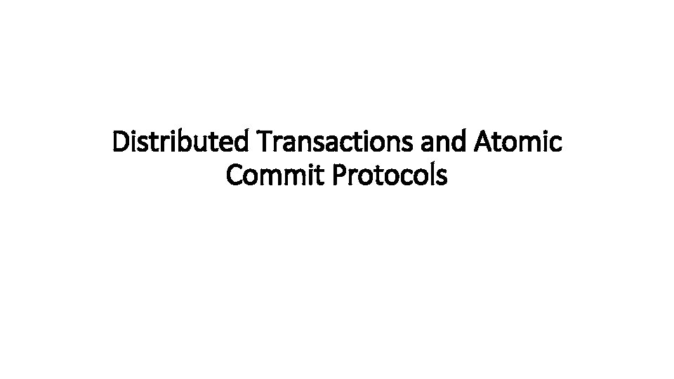 Distributed Transactions and Atomic Commit Protocols 