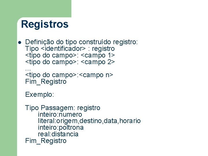 Registros l Definição do tipo construído registro: Tipo <identificador> : registro <tipo do campo>: