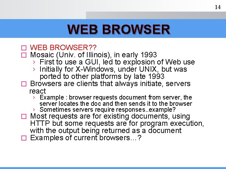 14 WEB BROWSER? ? Mosaic (Univ. of Illinois), in early 1993 › First to