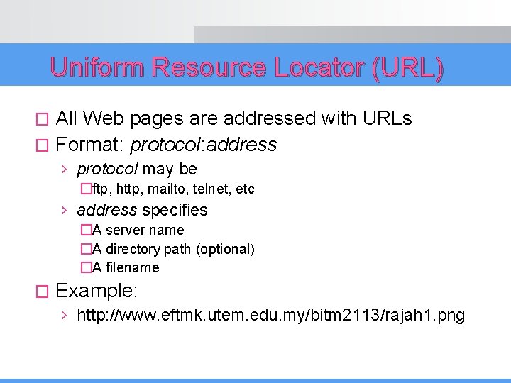 Uniform Resource Locator (URL) All Web pages are addressed with URLs � Format: protocol: