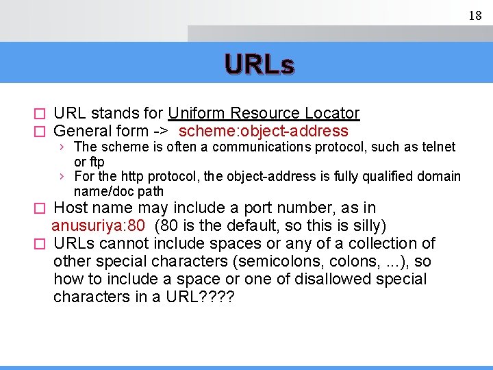 18 URLs � � URL stands for Uniform Resource Locator General form -> scheme: