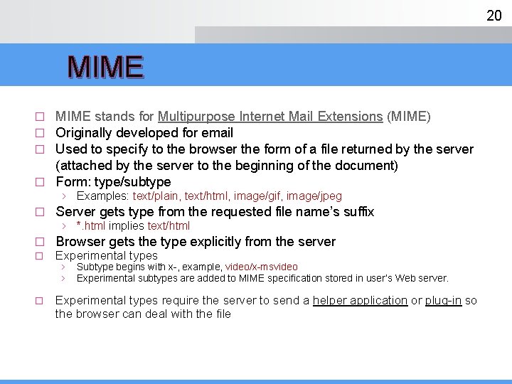 20 MIME stands for Multipurpose Internet Mail Extensions (MIME) Originally developed for email Used