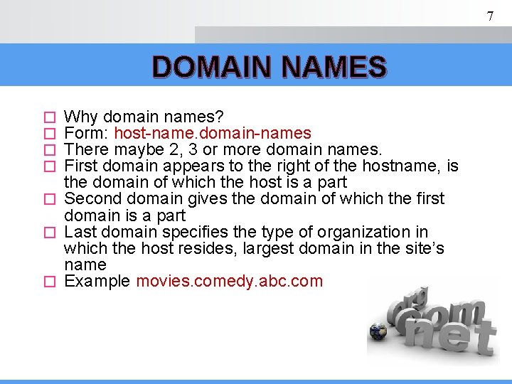 7 DOMAIN NAMES Why domain names? Form: host-name. domain-names There maybe 2, 3 or