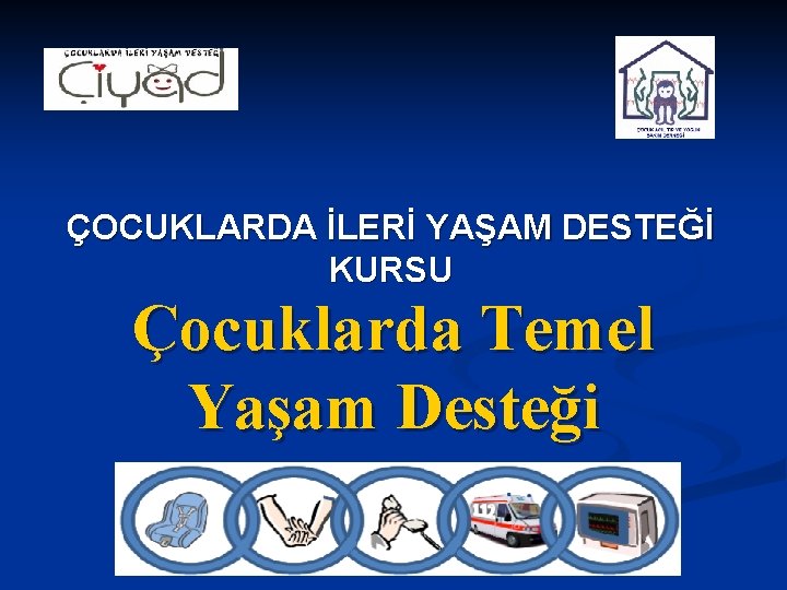 ÇOCUKLARDA İLERİ YAŞAM DESTEĞİ KURSU Çocuklarda Temel Yaşam Desteği 