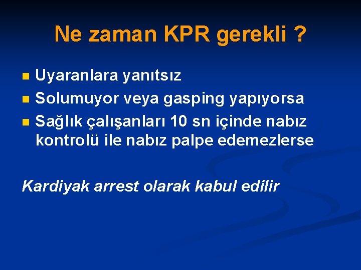 Ne zaman KPR gerekli ? n n n Uyaranlara yanıtsız Solumuyor veya gasping yapıyorsa