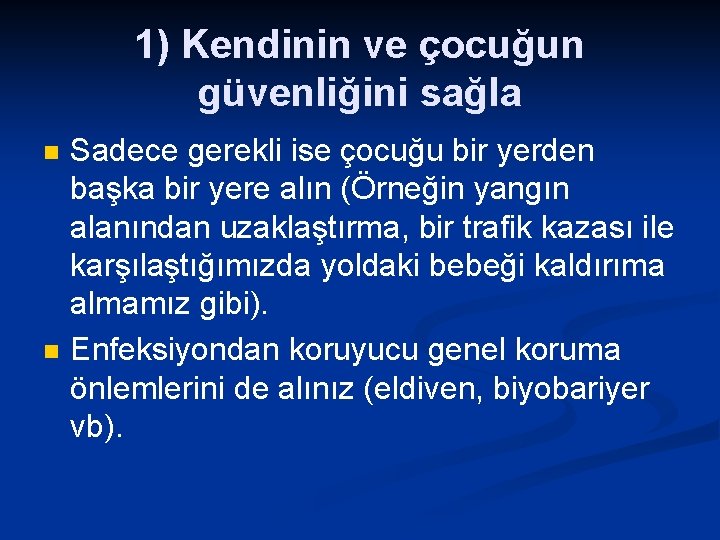 1) Kendinin ve çocuğun güvenliğini sağla n n Sadece gerekli ise çocuğu bir yerden