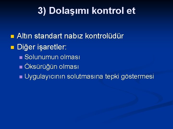 3) Dolaşımı kontrol et Altın standart nabız kontrolüdür n Diğer işaretler: n Solunumun olması