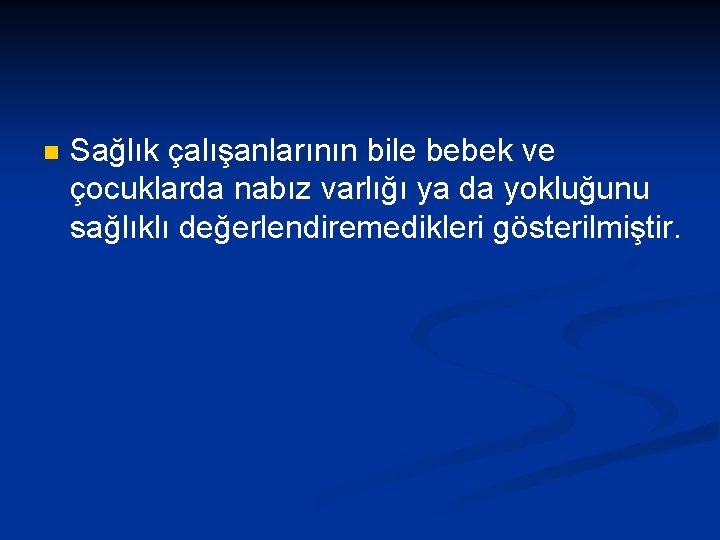 n Sağlık çalışanlarının bile bebek ve çocuklarda nabız varlığı ya da yokluğunu sağlıklı değerlendiremedikleri