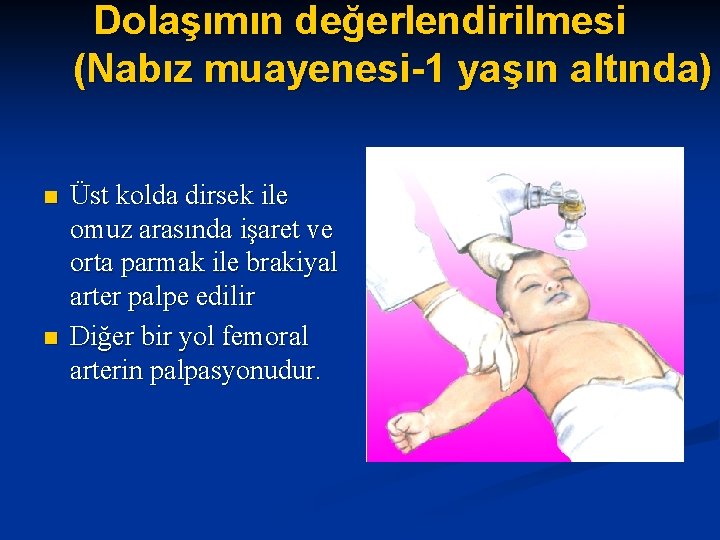Dolaşımın değerlendirilmesi (Nabız muayenesi-1 yaşın altında) n n Üst kolda dirsek ile omuz arasında