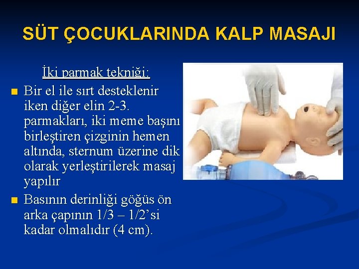 SÜT ÇOCUKLARINDA KALP MASAJI n n İki parmak tekniği: Bir el ile sırt desteklenir