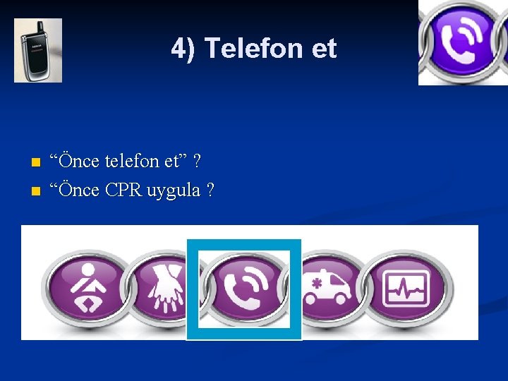 4) Telefon et n n “Önce telefon et” ? “Önce CPR uygula ? 