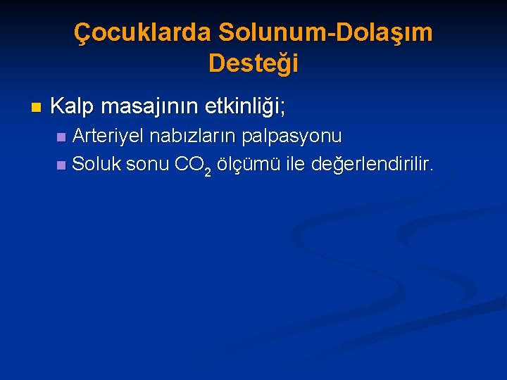 Çocuklarda Solunum-Dolaşım Desteği n Kalp masajının etkinliği; Arteriyel nabızların palpasyonu n Soluk sonu CO