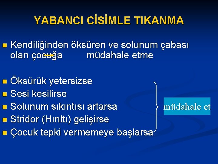 YABANCI CİSİMLE TIKANMA n Kendiliğinden öksüren ve solunum çabası olan çocuğa müdahale etme Öksürük