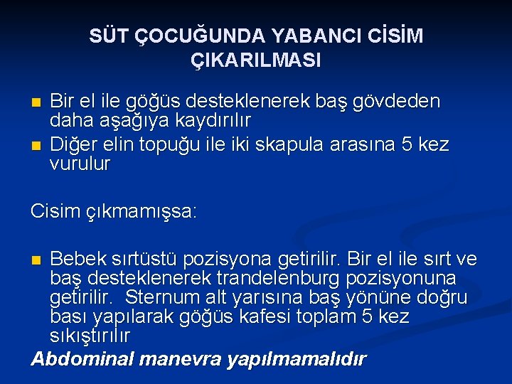 SÜT ÇOCUĞUNDA YABANCI CİSİM ÇIKARILMASI n n Bir el ile göğüs desteklenerek baş gövdeden