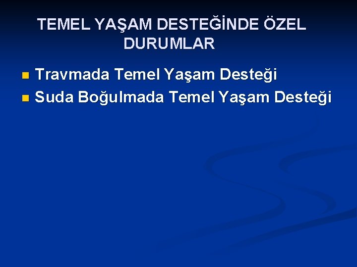 TEMEL YAŞAM DESTEĞİNDE ÖZEL DURUMLAR Travmada Temel Yaşam Desteği n Suda Boğulmada Temel Yaşam