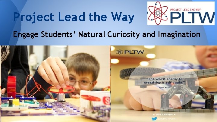 Project Lead the Way Engage Students’ Natural Curiosity and Imagination Project Lead the Way Engage Students’ Natural Curiosity and Imagination