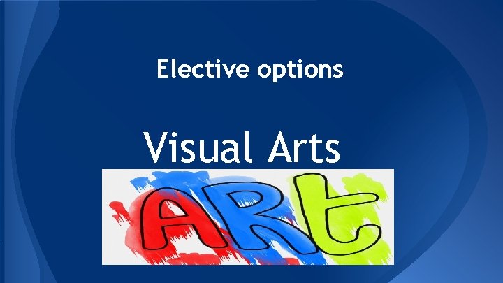 Elective options Visual Arts Elective options Visual Arts