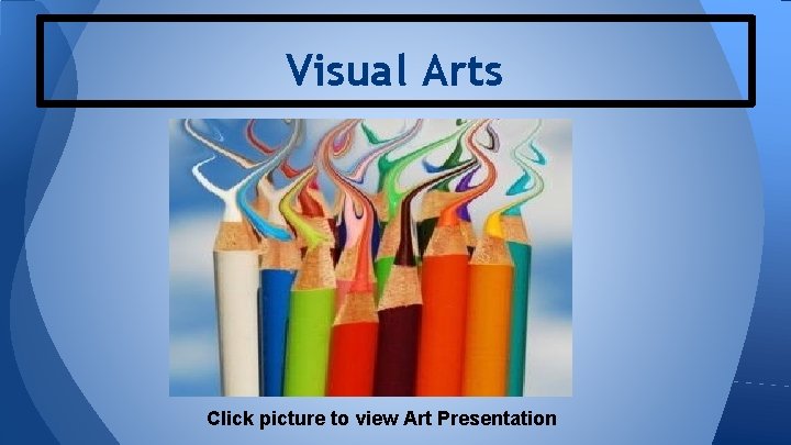 Visual Arts Click picture to view Art Presentation Visual Arts Click picture to view Art Presentation