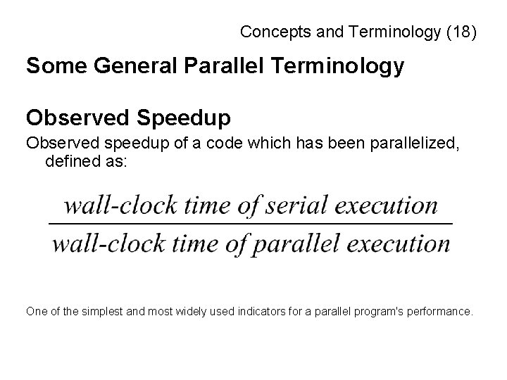 Concepts and Terminology (18) Some General Parallel Terminology Observed Speedup Observed speedup of a