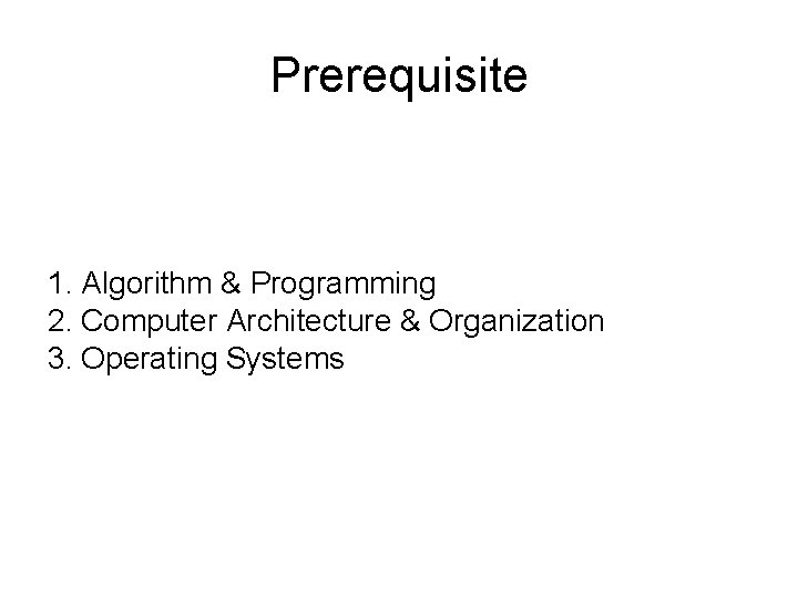 Prerequisite 1. Algorithm & Programming 2. Computer Architecture & Organization 3. Operating Systems 