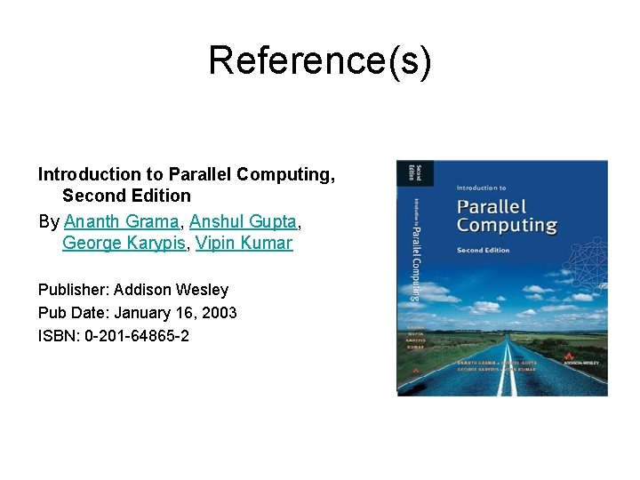 Reference(s) Introduction to Parallel Computing, Second Edition By Ananth Grama, Anshul Gupta, George Karypis,