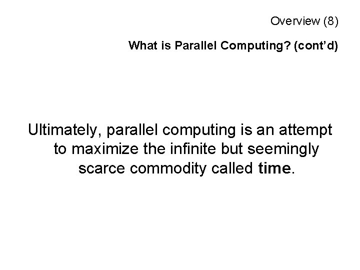 Overview (8) What is Parallel Computing? (cont’d) Ultimately, parallel computing is an attempt to
