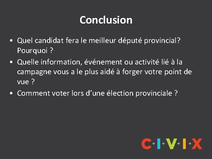 Conclusion • Quel candidat fera le meilleur député provincial? Pourquoi ? • Quelle information,