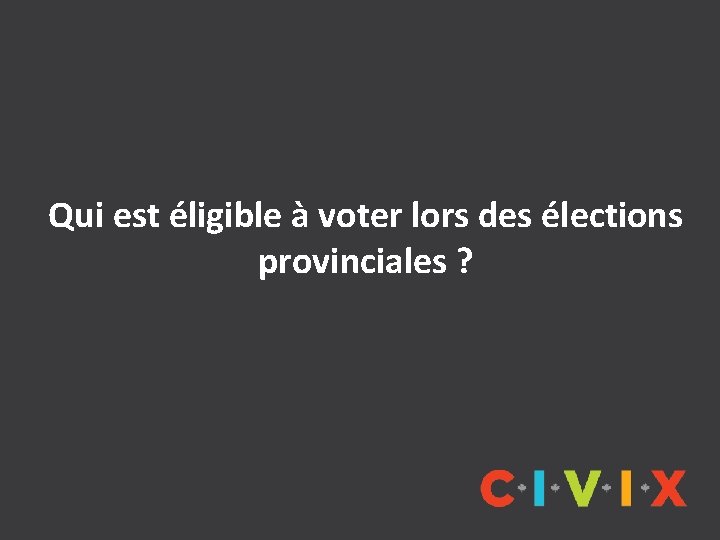 Qui est éligible à voter lors des élections provinciales ? 