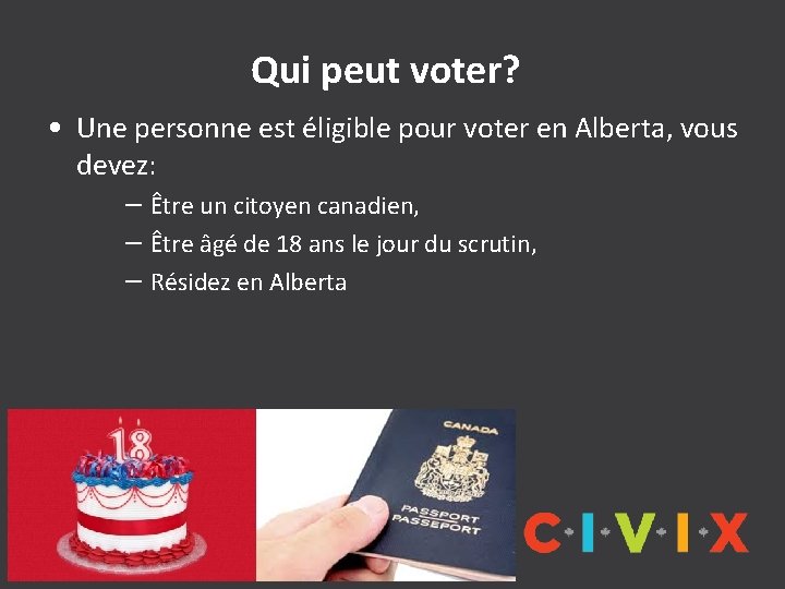 Qui peut voter? • Une personne est éligible pour voter en Alberta, vous devez: