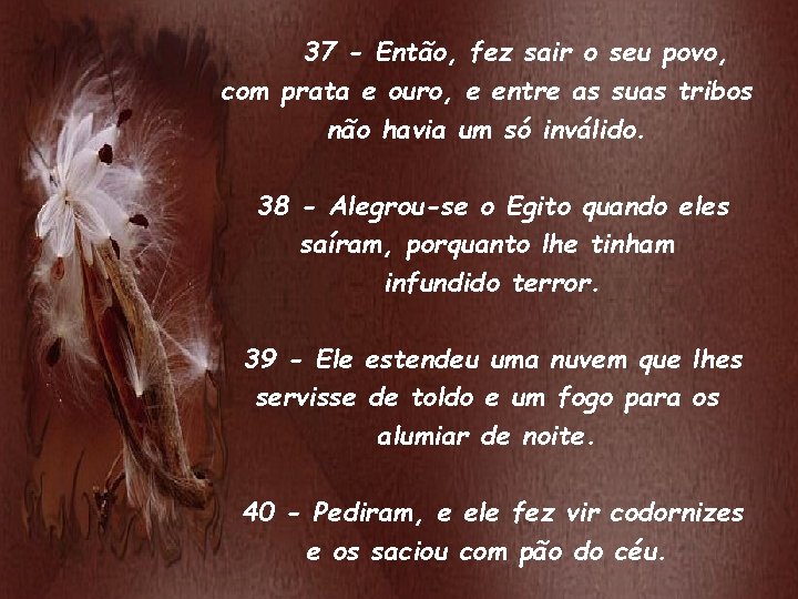37 - Então, fez sair o seu povo, com prata e ouro, e entre