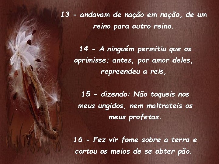 13 - andavam de nação em nação, de um reino para outro reino. 14