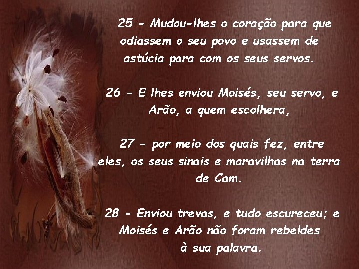 25 - Mudou-lhes o coração para que odiassem o seu povo e usassem de