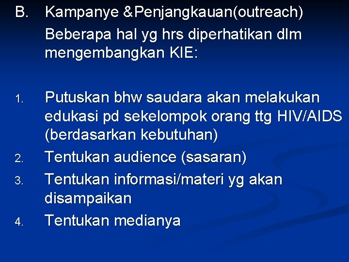 B. Kampanye &Penjangkauan(outreach) Beberapa hal yg hrs diperhatikan dlm mengembangkan KIE: 1. 2. 3.